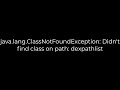 Java :java.lang.ClassNotFoundException: Didn't find class on path: dexpathlist(5solution)