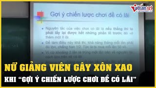 Nữ giảng viên gây xôn xao vì 'Gợi ý chiến lược chơi đề có lãi' | Vietnamnet