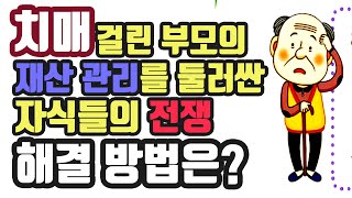 치매 걸린 부모의 재산을 둘러싼 자식들의 전쟁, 해결 방법은?