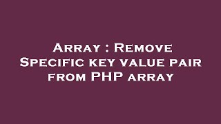 Array : Remove Specific key value pair from PHP array