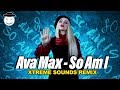 Ava Max - So Am I - [XTREME SOUNDS REMIX]