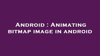 Android : Animating bitmap image in android