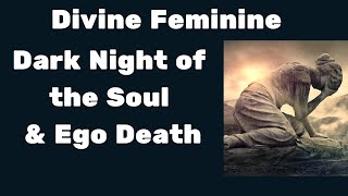 Divine Feminine 🔥 Dark Night of the Soul & Ego Death