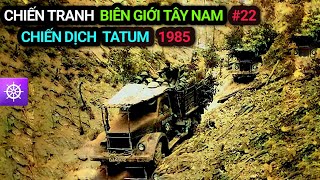 Chiến tranh Biên giới Tây Nam | Tập 22: Chiến dịch TATUM - 1985