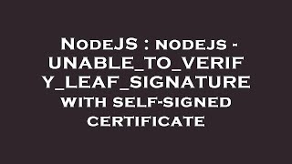 NodeJS : nodejs - UNABLE_TO_VERIFY_LEAF_SIGNATURE with self-signed certificate