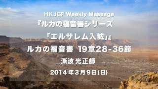 「エルサレム入城」　ルカの福音書　19章28-36節　澌波光正師  2014年3月9日　HKJCF Weekly Message