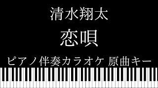 【ピアノ伴奏カラオケ】恋唄 / 清水翔太【原曲キー】