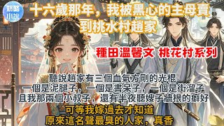 完結溫馨種田文：（很治愈）十六歲那年，我被黑心的主母賣到桃水村趙家。聽說趙家有三個血氣方剛的光棍。 一個是泥腿子，一個是書呆子，一個是街溜子。 可等我嫁過去才知道，原來這名聲最臭的人家，真香！
