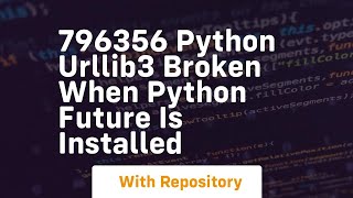 796356 python urllib3 broken when python future is installed