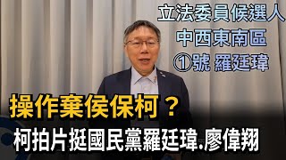 操作棄侯保柯？　柯拍片挺國民黨羅廷瑋.廖偉翔－民視新聞