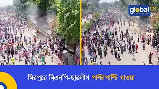 মিরপুরে বিএনপি-ছাত্রলীগ পাল্টাপাল্টি ধাওয়া | Global TV News