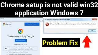 Chrome setup.exe is not a valid win32 application windows 7 | Chrome not installing windows 7