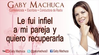 Le Fui Infiel A Mi Pareja Y Quiero Recuperarla Con Gaby Machuca