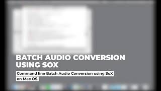 Batch converting Audio Files using SoX on Mac | Quick, simple and free file conversion software.