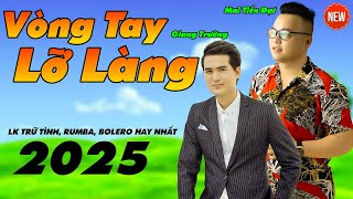 Vòng Tay Lỡ Làng - Mai Tiến Đạt - Giang Trường,Lắng Nghe Đôi Song Ca Giọng Ca Hay Nhất 2025.