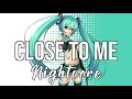 (NIGHTCORE) Close To Me (feat. Swae Lee) - Ellie Goulding, Diplo