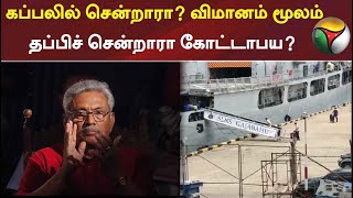 கப்பலில் சென்றாரா? விமானம் மூலம் தப்பிச் சென்றாரா கோட்டாபய?