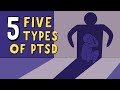 The 5 Types of PTSD (Post Traumatic Stress Disorder)