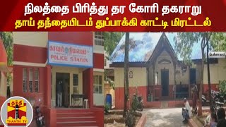 நிலத்தை பிரித்து தர கோரி தகராறு - தாய் தந்தையிடம் துப்பாக்கி காட்டி மிரட்டல்