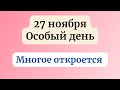 27 ноября - Особый день. Многое откроется.