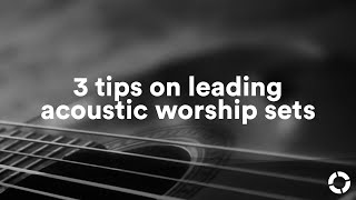 3  Tips on Leading Acoustic Worship Sets
