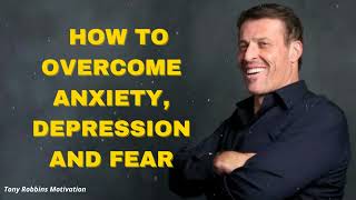 How To Overcome Anxiety, Depression and Fear - Tony Robbins Motivation
