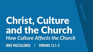 Christ, Culture and the Church (Romans 12:1-2) – Mike Mazzalongo | BibleTalk.tv