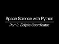 Space Science with Python - Part 9: Ecliptic Coordinates