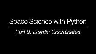 Space Science with Python - Part 9: Ecliptic Coordinates