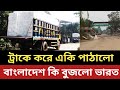 ট্রাকে করে সীমান্তে একি পাঠালো বাংলাদেশ || বাংলাদেশ কি জিনিস বুজে নাই ভারত