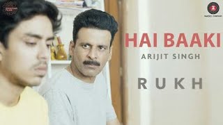 Hai Baaki -Arijit Singh | Rukh | Lyrics | Manoj Bajpayee | Amit Trivedi