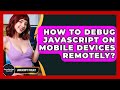 How To Debug JavaScript On Mobile Devices Remotely? - JavaScript Toolkit