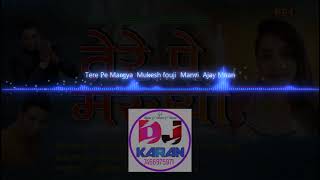 Tere Pe Margya  Mukesh fouji  Dj Karan 👌👌💯Hard DJ Electro Mixx👍👍🔥