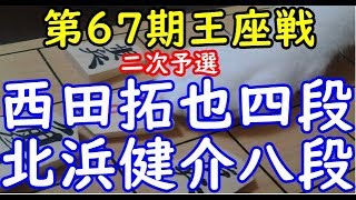 将棋 棋譜並べ ▲西田拓也四段 △北浜健介八段  第67期王座戦 二次予選「dolphin」の棋譜解析 No.1148 三間飛車