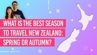 🌼/🍂 What is the Best Season to Travel New Zealand: Spring or Autumn?