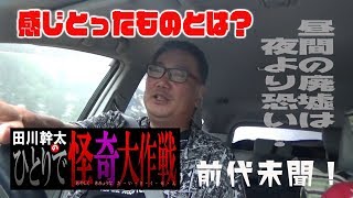 【心霊】田川幹太の1人怪奇大作戦【閲覧注意】超有名廃虚で心霊実験！？日の出から心霊廃虚に行ったらハッキリ見え過ぎか？何も感じないか？やはり結局、朝だろうが恐ろしい目に？！