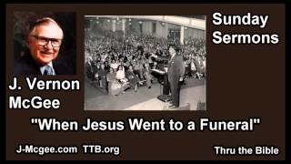 When Jesus Went to a Funeral - J Vernon McGee - FULL Sunday Sermons