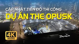 CẬP NHẬT TIẾN ĐỘ THI CÔNG DỰ ÁN THE OPUSK