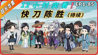 12小时超长合集一口气看到爽系列之【快刀陈胜】EP1-85待更新，精彩剧情请君观赏！#動畫#原創動畫#歷史劇#穿越小说#穿越古代#穿越剧#沙雕動畫#二次元#历史剧#搞笑動畫#壹定要看到結尾