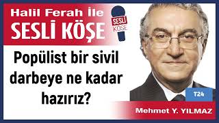 Mehmet Y  Yılmaz: 'Popülist bir sivil darbeye ne kadar hazırız?' 10/01/25 Halil Ferah ile Sesli Köşe