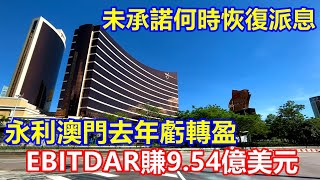 永利澳門去年虧轉盈 EBITDAR賺9.54億美元 ! 未承諾何時恢復派息 !