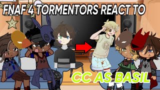 FNAF 4 TORMENTORS REACT TO CC AS BASIL // lazy