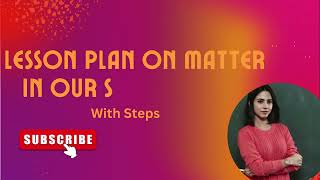 Matter in our surroundings- Lesson plan for B.Ed./BTC I Physical Science I Science #macrolessonplan