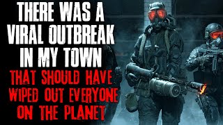 "There Was A Viral Outbreak In My Town, It Should Have Wiped Out Everyone On The Planet" Creepypasta