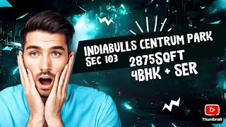 INDIABULLS CENTRUM PARK | 2875SQFT | 4BHK + SERV | SEC 103 | DWARKA EXPRESSWAY | CALL 📞 7217795932