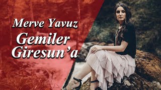 Merve Yavuz - Gemiler Giresun'a