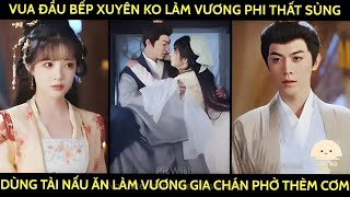 Vua Đầu Bếp Xuyên Ko Làm Vương Phi Thất Sủng Dùng Tài Nấu Ăn Khiến Vương Gia Chán Phở Thèm Cơm