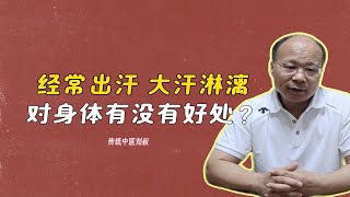 【老中医科普】经常出汗，大汗淋漓，对身体有没有好处？