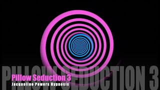 Pillow Seduction 3  | Jacqueline Powers Hypnosis