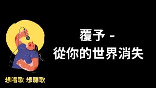 覆予 - 從你的世界消失『我終於哭著決定 從你的世界消失，是不是主動退出 才顯得更加懂事。』【高音質|動態歌詞Lyrics】♫